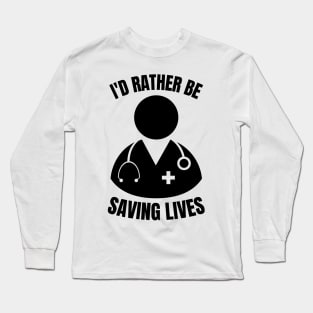 i'd rather be saving lives funny doctor Long Sleeve T-Shirt